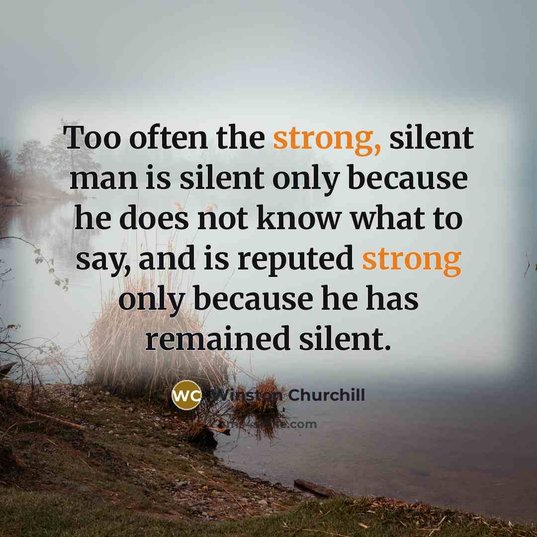 “Too often the strong, silent man is silent only because…” quote by Winston Churchill
