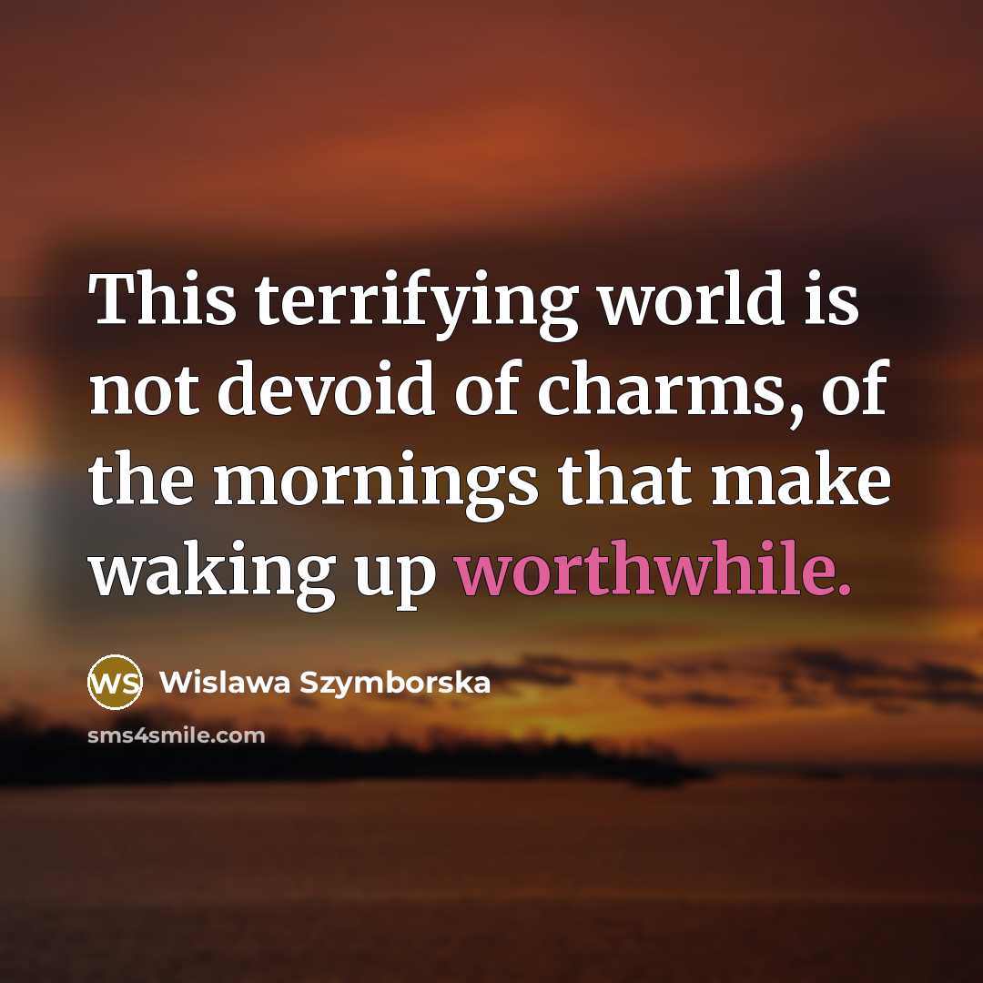 “This terrifying world is not devoid of charms, of the…” quote by Wislawa Szymborska