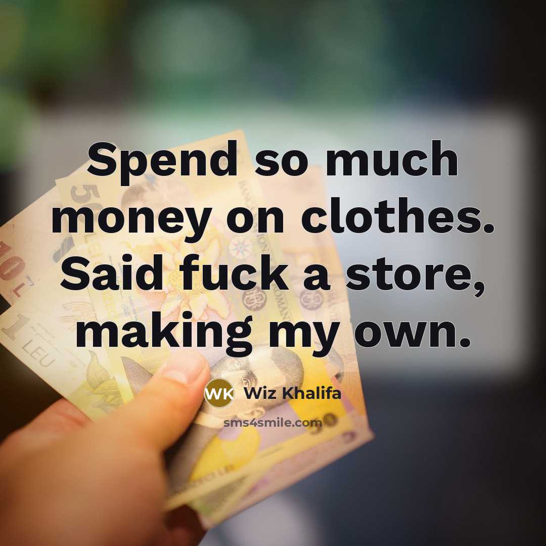 “Spend so much money on clothes. Said fuck a store,…” quote by Wiz Khalifa