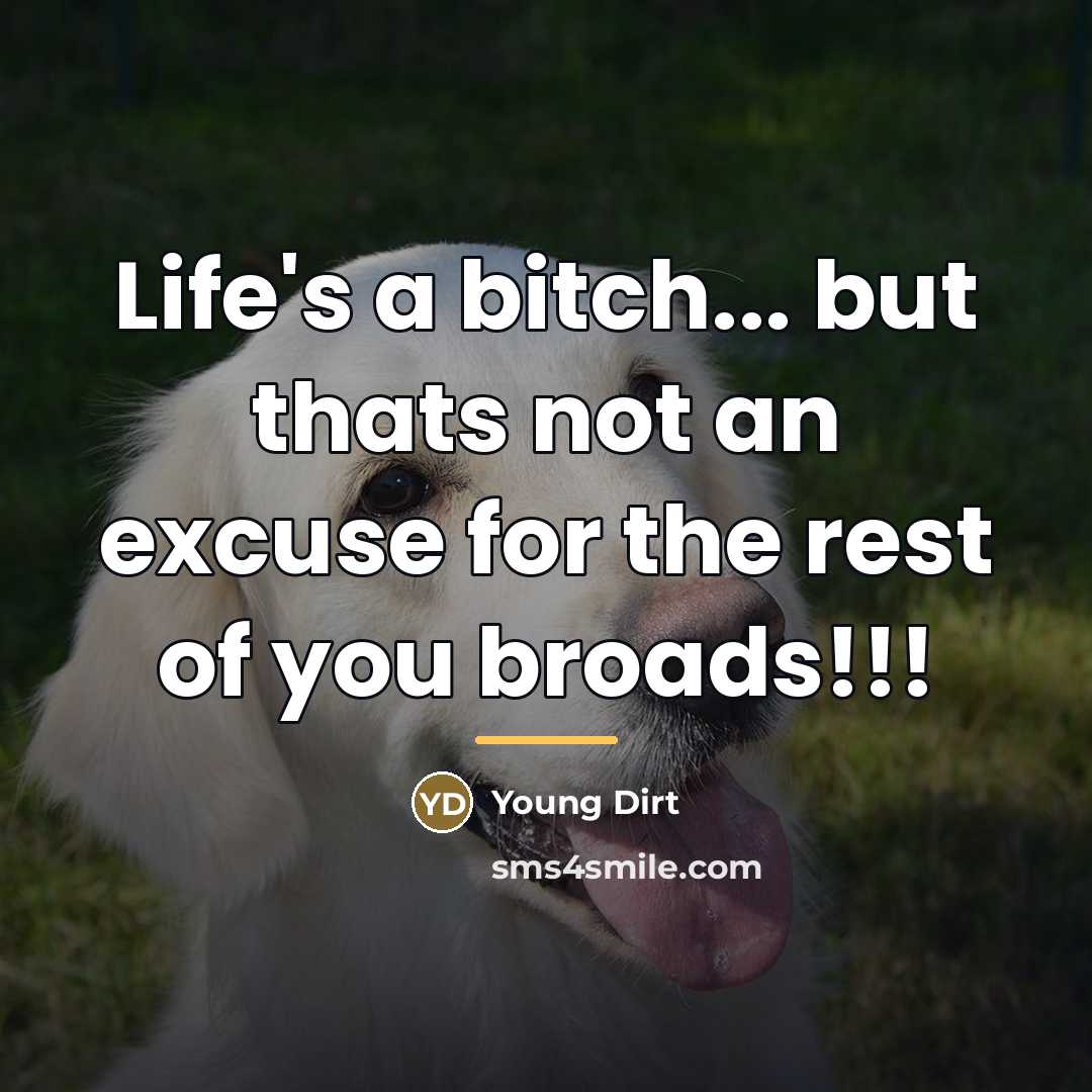 “Life's a bitch... but thats not an excuse for the…” quote by Young Dirt