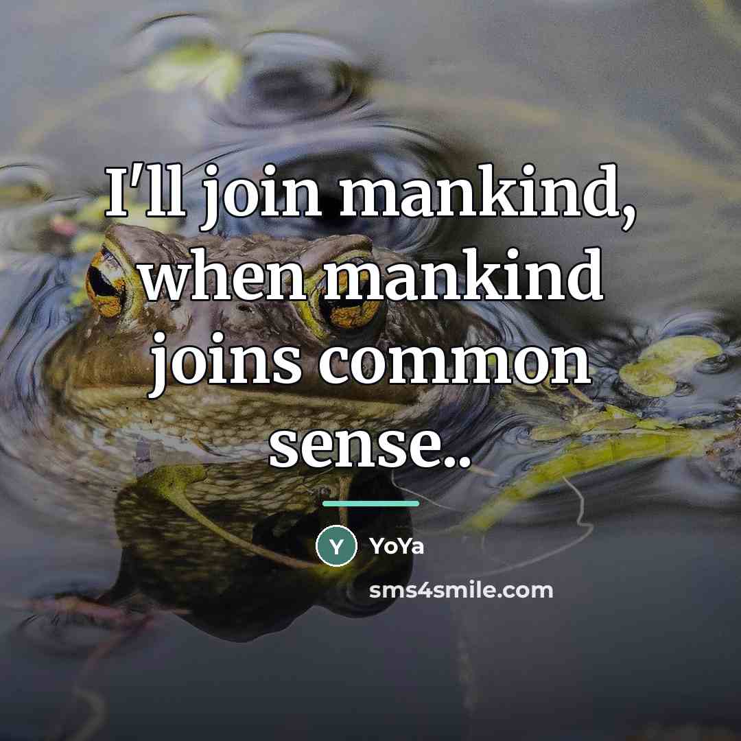 “I'll join mankind, when mankind joins common sense..…” quote by YoYa