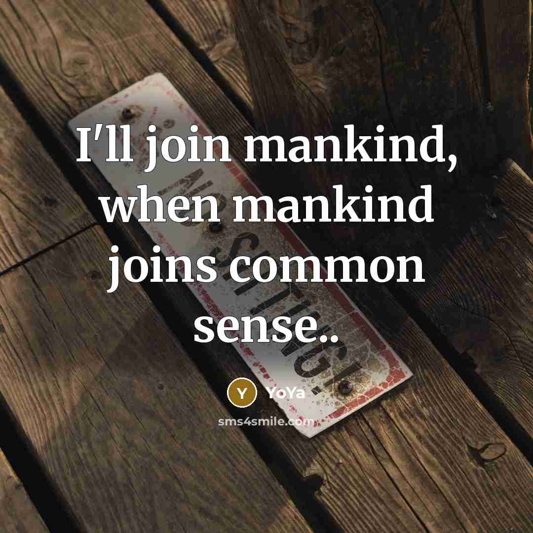 “I'll join mankind, when mankind joins common sense..” quote by YoYa