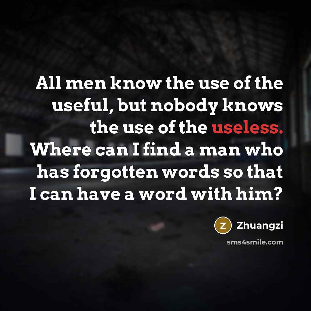 “All men know the use of the useful, but nobody…” quote by Zhuangzi