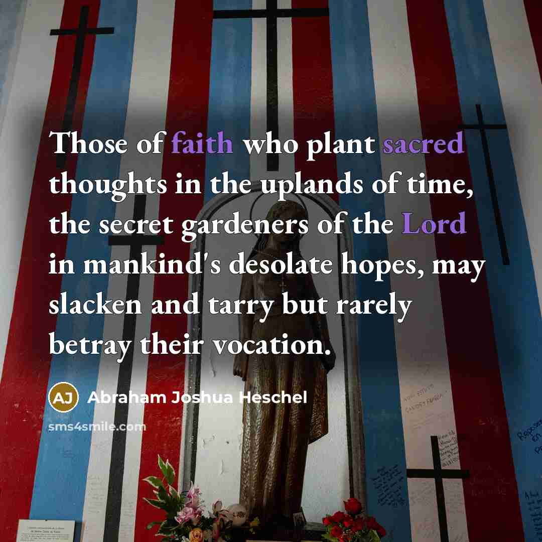 “Those of faith who plant sacred thoughts in the uplands…” quote by Abraham Joshua Heschel