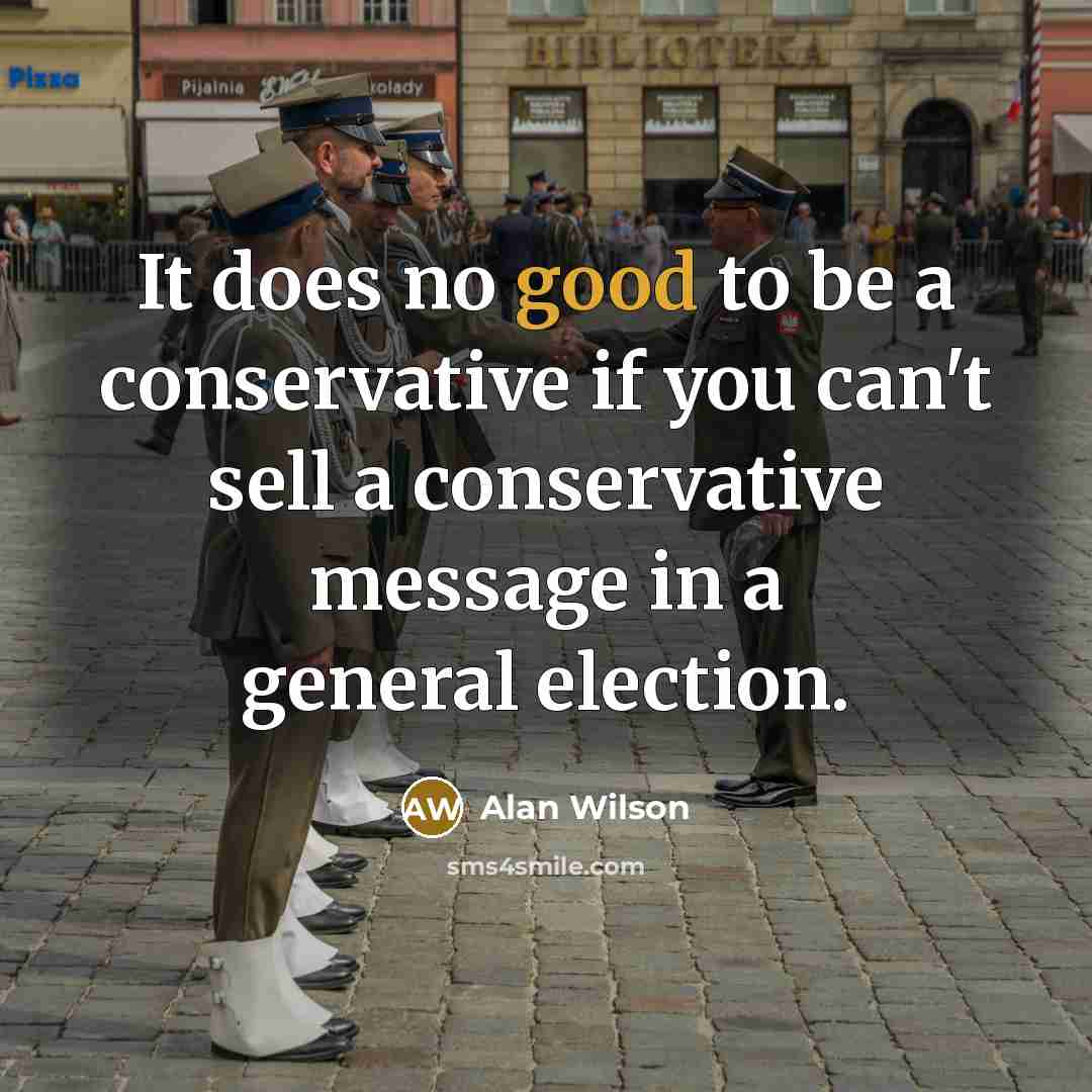 “It does no good to be a conservative if you…” quote by Alan Wilson