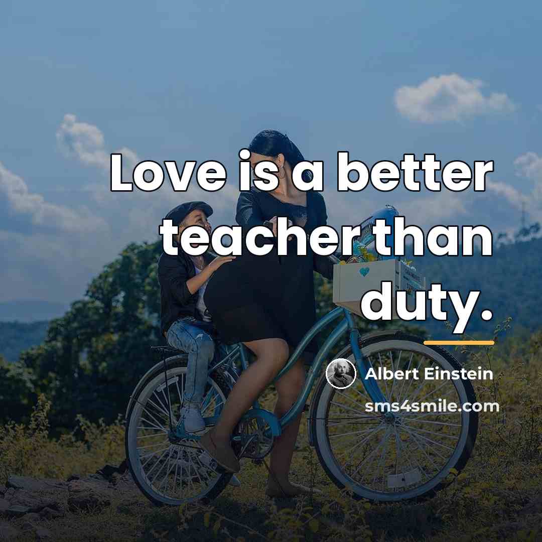 “Love is a better teacher than duty.…” quote by Albert Einstein