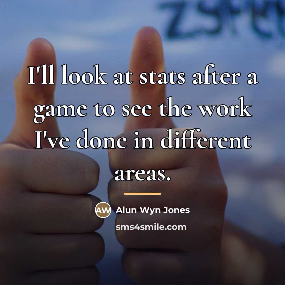 “I'll look at stats after a game to see the…” quote by Alun Wyn Jones