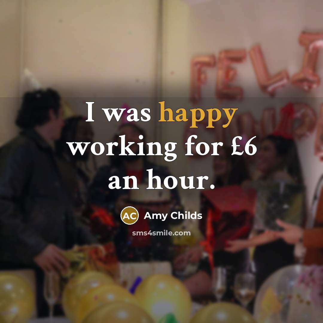 “I was happy working for £6 an hour.” quote by Amy Childs