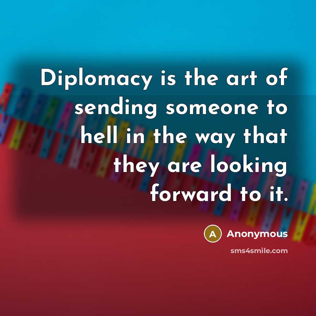 “Diplomacy is the art of sending someone to hell in…” quote by Anonymous