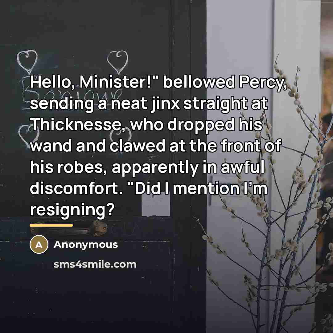 “Hello, Minister!" bellowed Percy, sending a neat jinx straight at…” quote by Anonymous