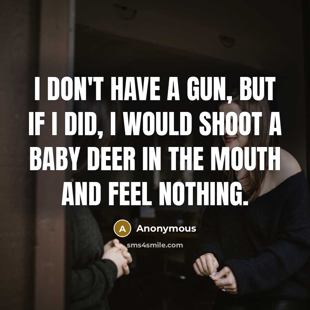 “I don't have a gun, but if I did, I…” quote by Anonymous