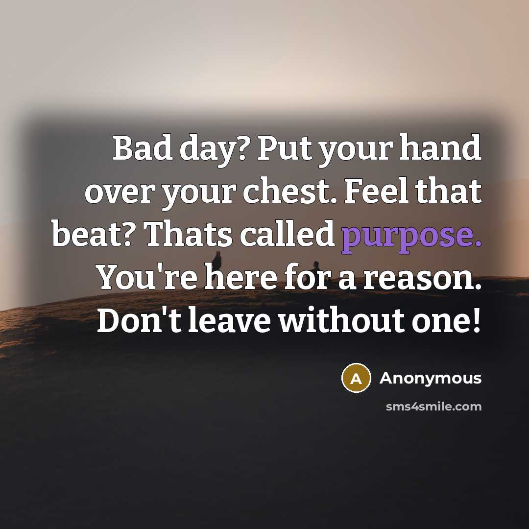 “Bad day? Put your hand over your chest. Feel that…” quote by Anonymous