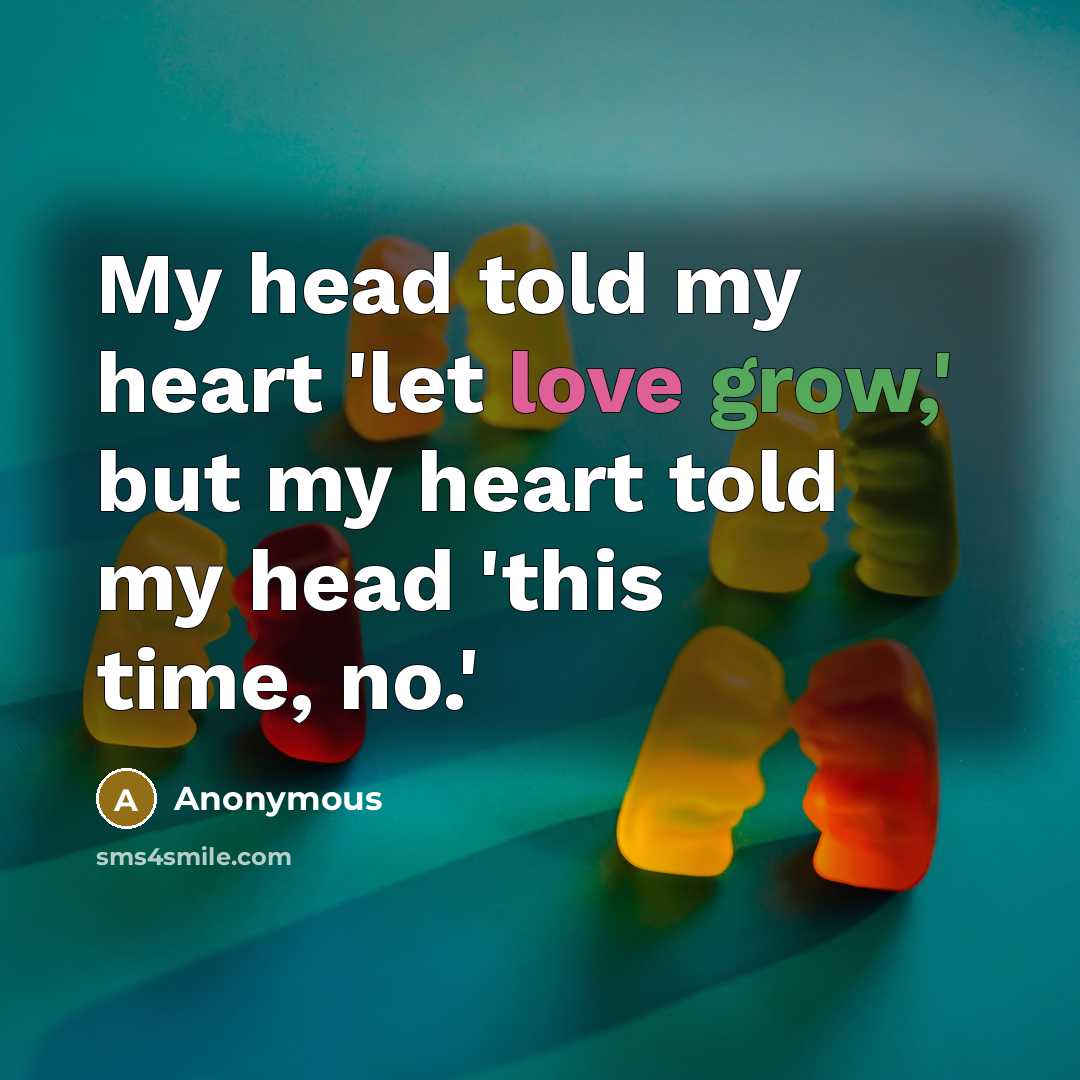“My head told my heart 'let love grow,' but my…” quote by Anonymous