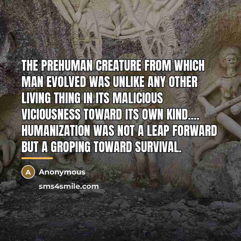 “The prehuman creature from which man evolved was unlike any…” quote by Anonymous