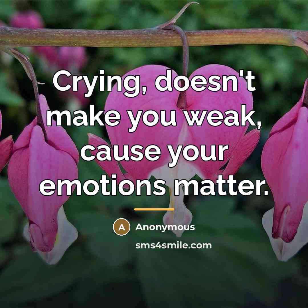 “Crying, doesn't make you weak, cause your emotions matter.…” quote by Anonymous