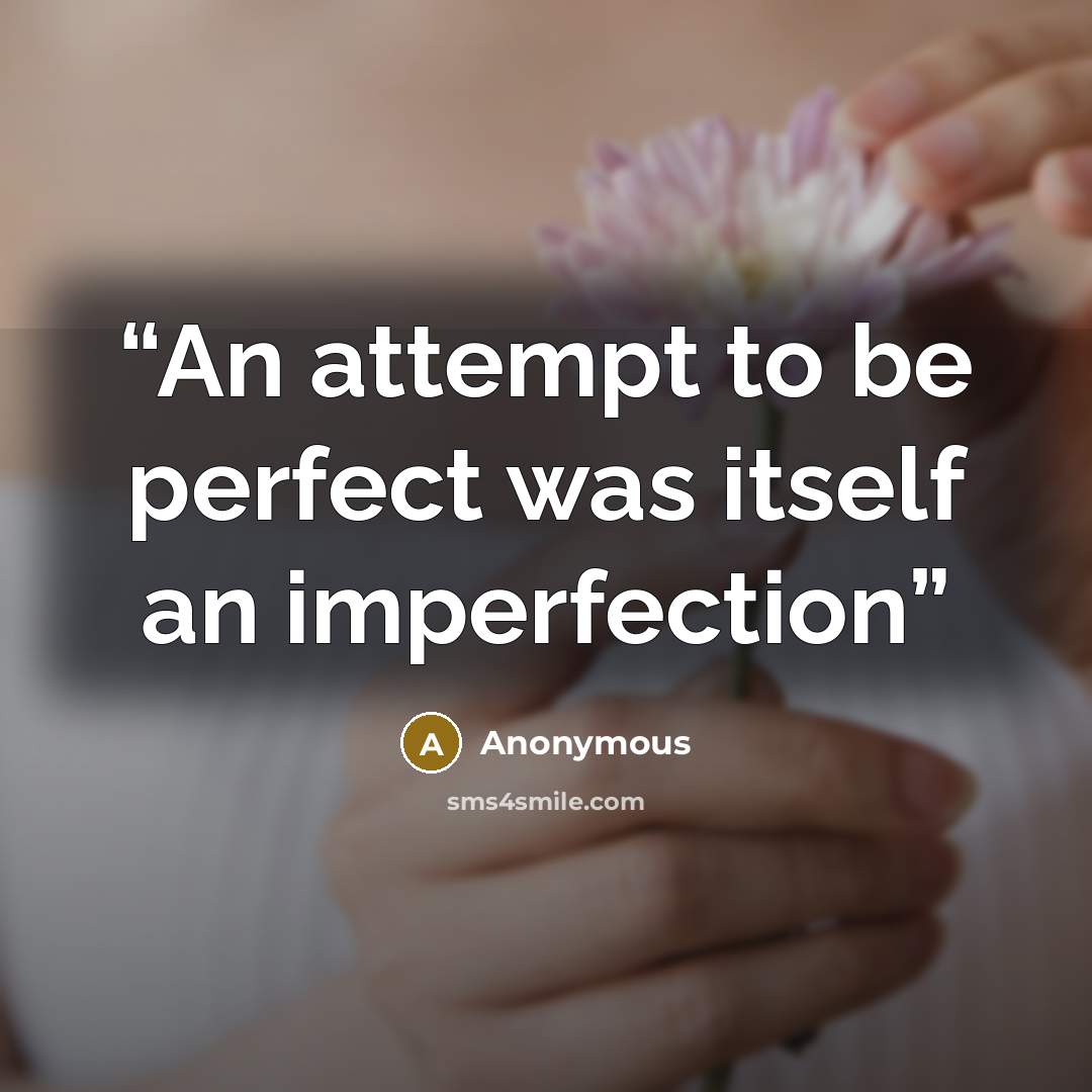 “An attempt to be perfect was itself an imperfection” quote by Anonymous