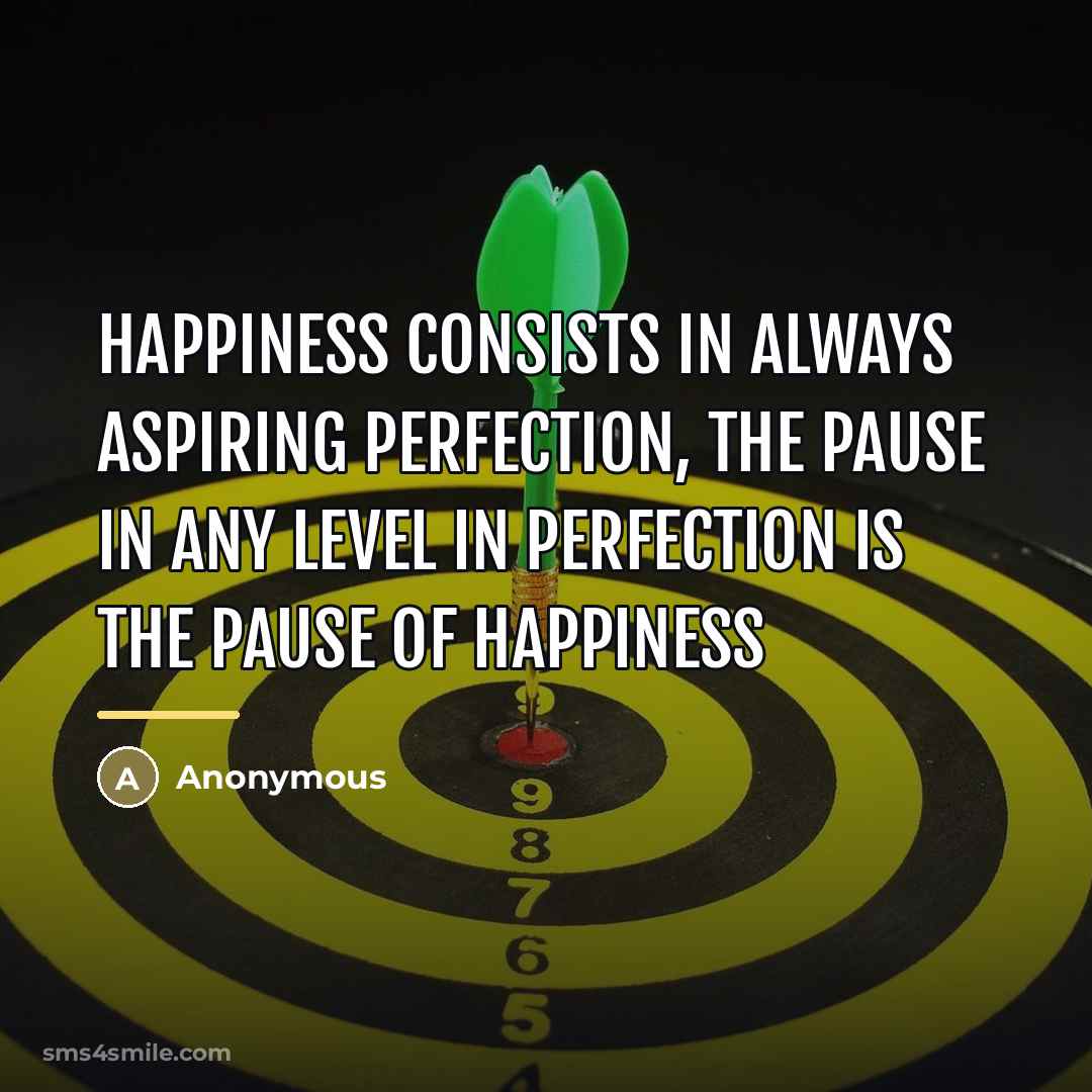 “Happiness consists in always aspiring perfection, the pause in any…” quote by Anonymous