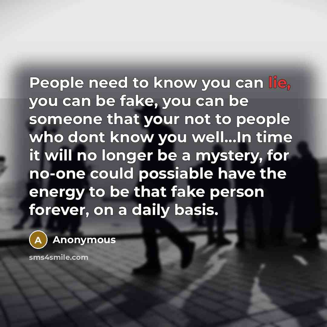 “People need to know you can lie, you can be…” quote by Anonymous