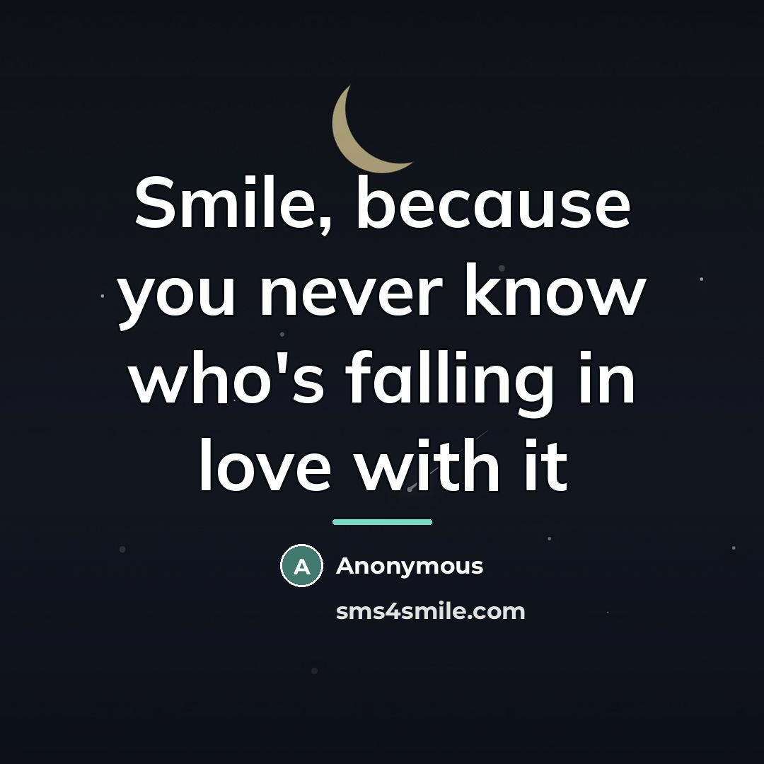 “Smile, because you never know who's falling in love with…” quote by Anonymous