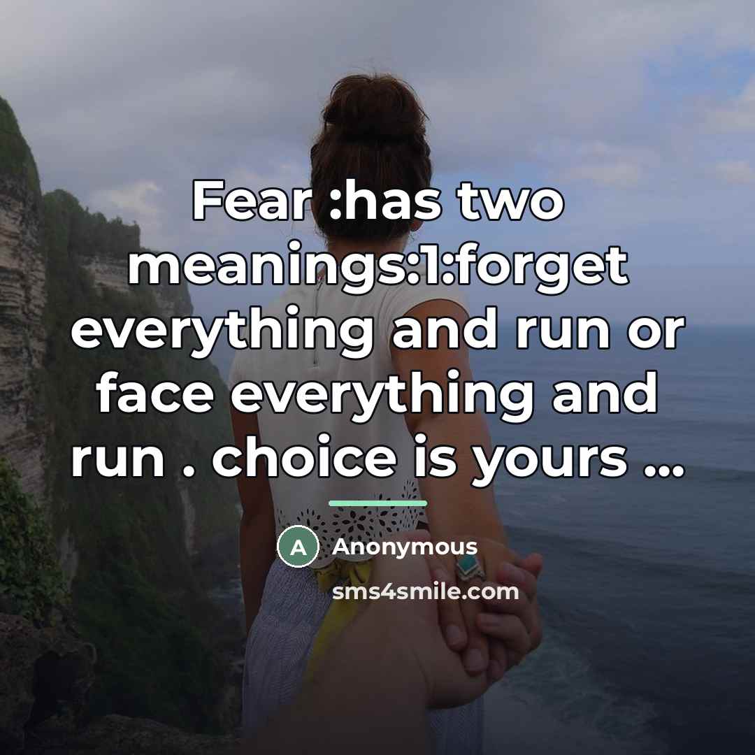 “Fear :has two meanings:1:forget everything and run or face everything…” quote by Anonymous