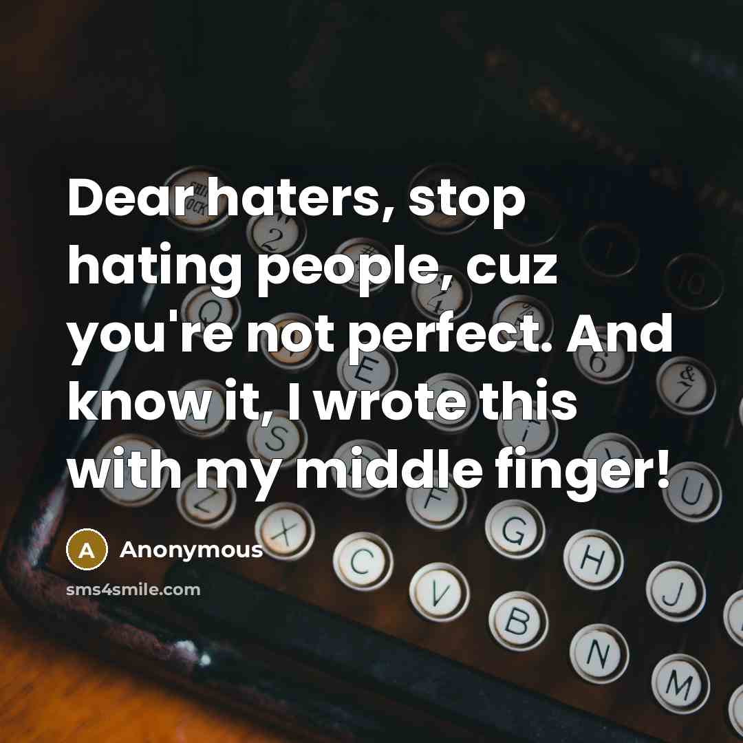 “Dear haters, stop hating people, cuz you're not perfect. And…” quote by Anonymous