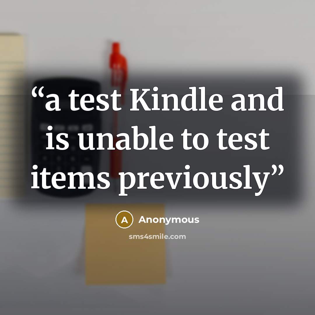 “a test Kindle and is unable to test items previously” quote by Anonymous