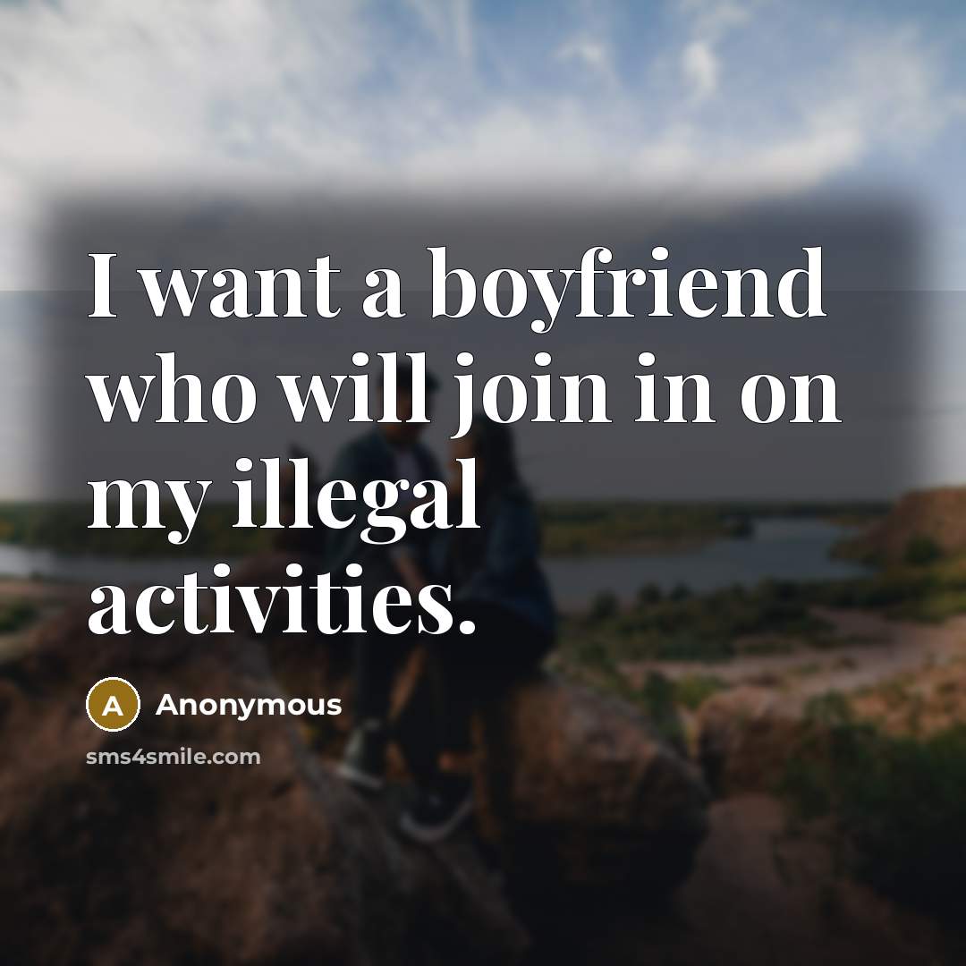 “I want a boyfriend who will join in on my illegal activities.” quote by Anonymous