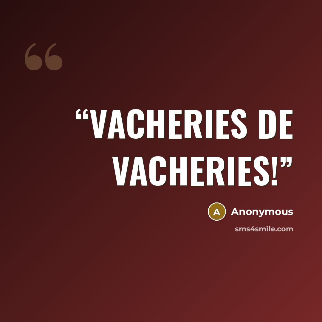 “vacheries de vacheries!” quote by Anonymous
