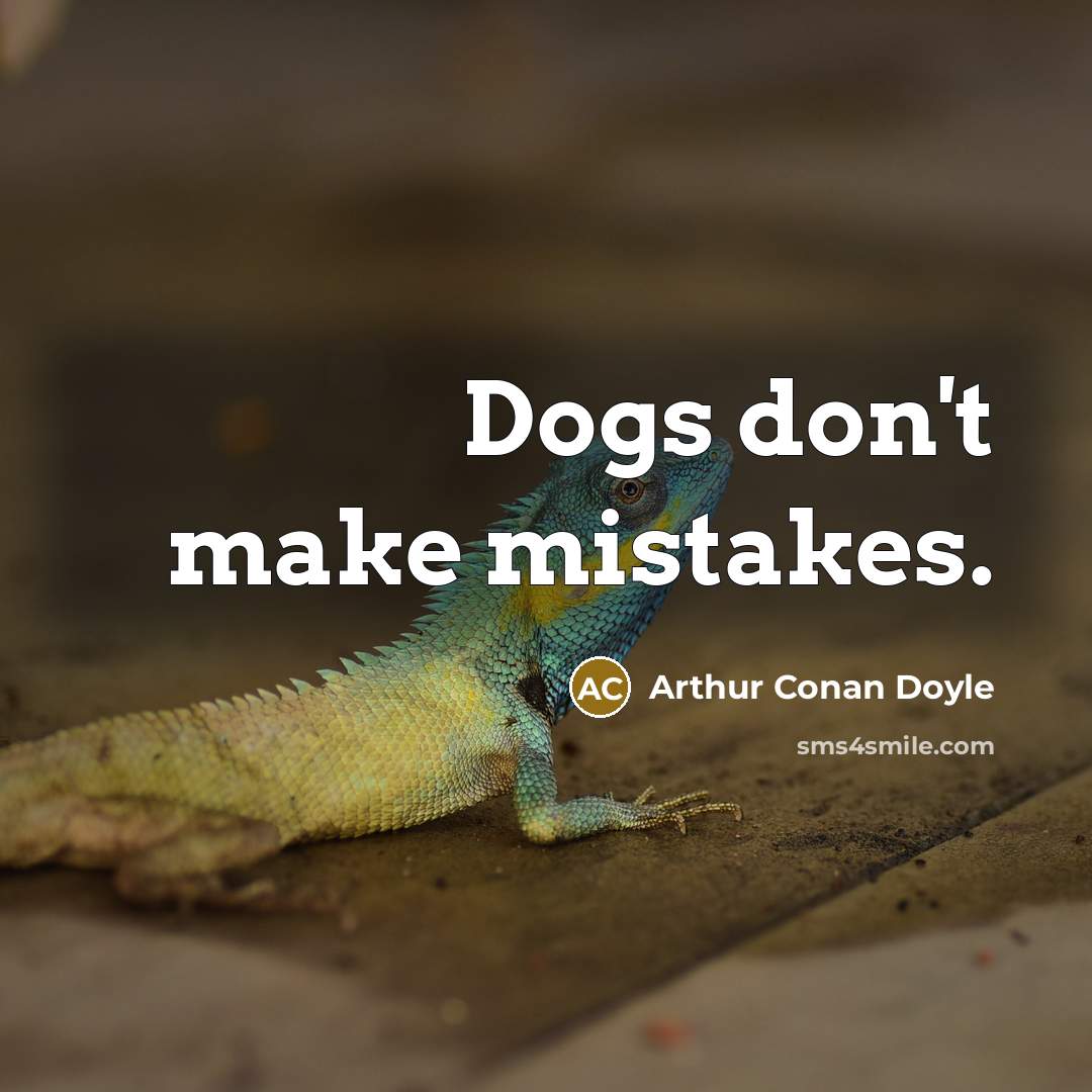“Dogs don't make mistakes.” quote by Arthur Conan Doyle