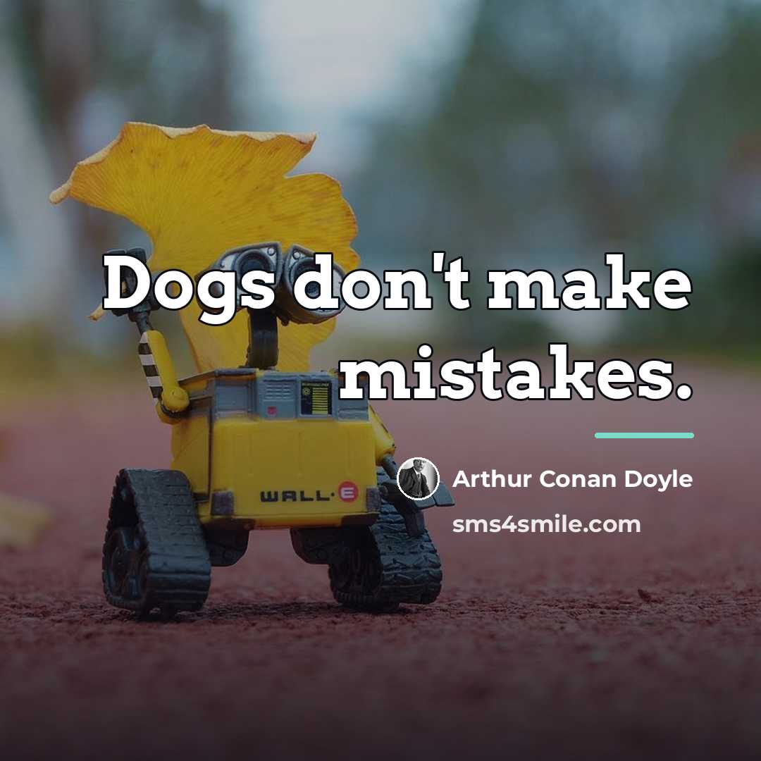 “Dogs don't make mistakes.…” quote by Arthur Conan Doyle