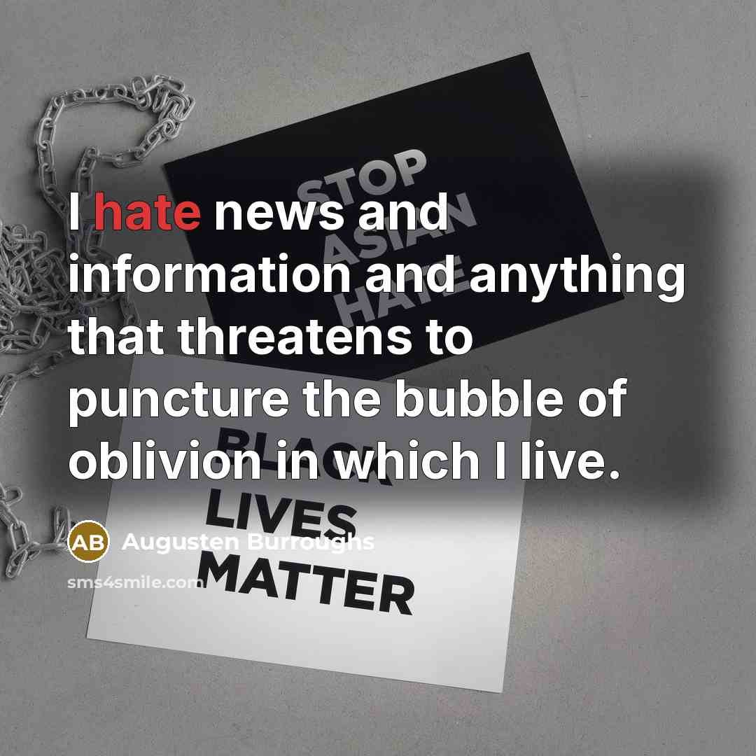 “I hate news and information and anything that threatens to…” quote by Augusten Burroughs