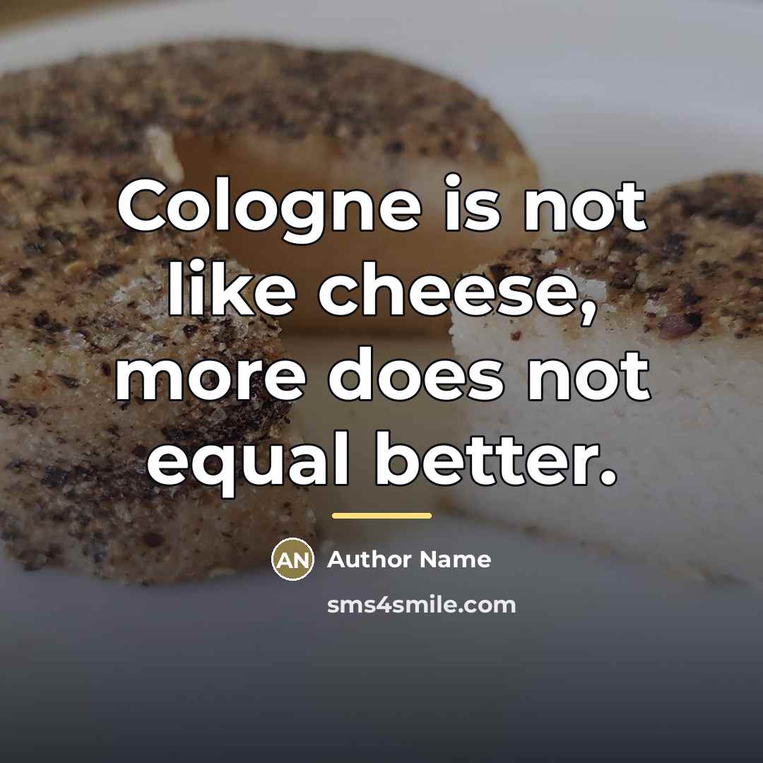 “Cologne is not like cheese, more does not equal better.…” quote by Author Name
