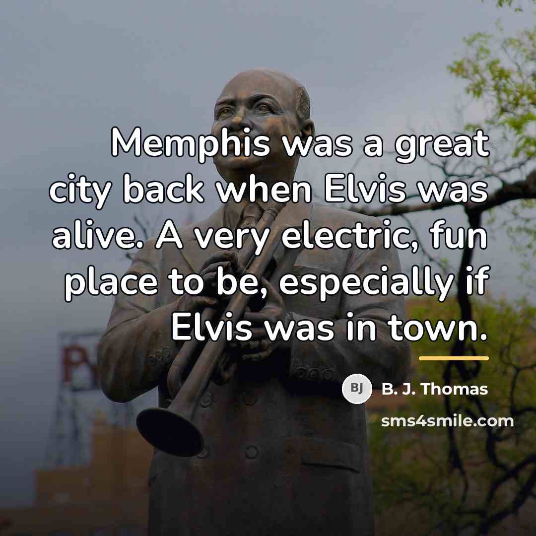 “Memphis was a great city back when Elvis was alive.…” quote by B. J. Thomas