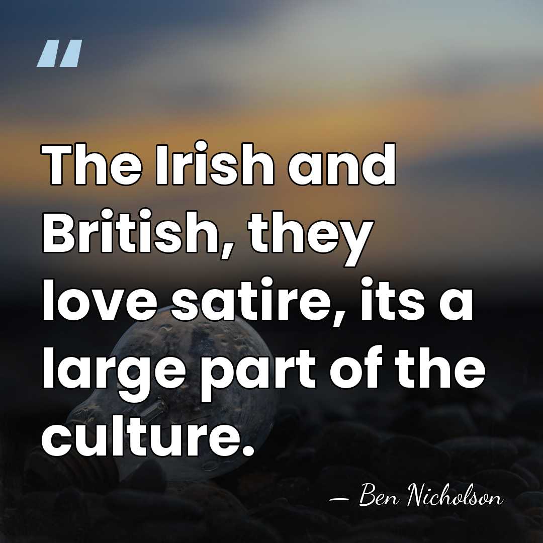 The Irish and British, they love satire, its a large part of&hellip; - Ben Nicholson