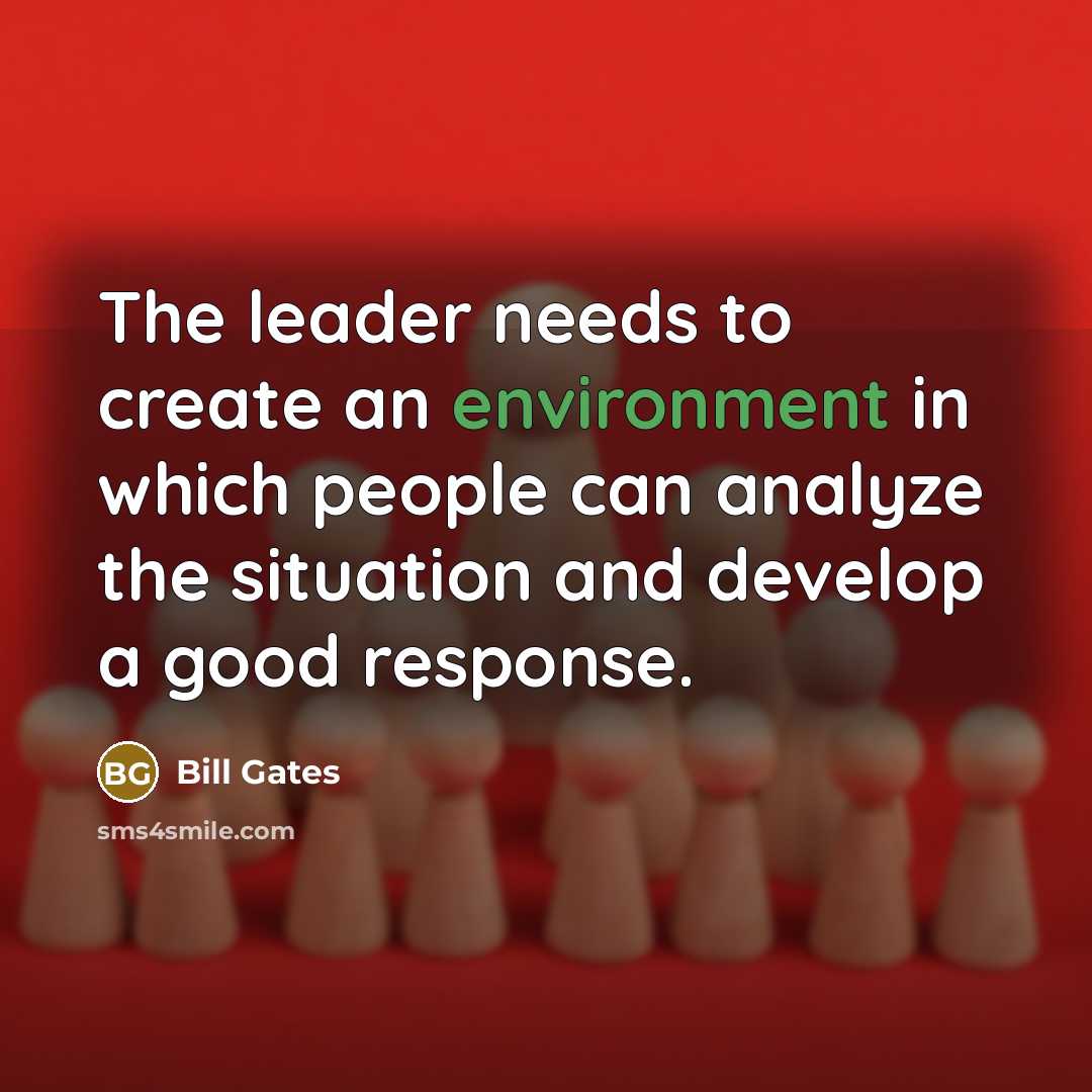 “The leader needs to create an environment in which people…” quote by Bill Gates