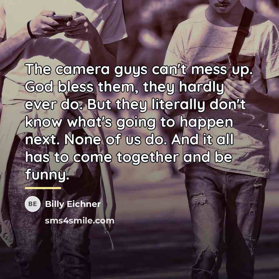 “The camera guys can't mess up. God bless them, they…” quote by Billy Eichner