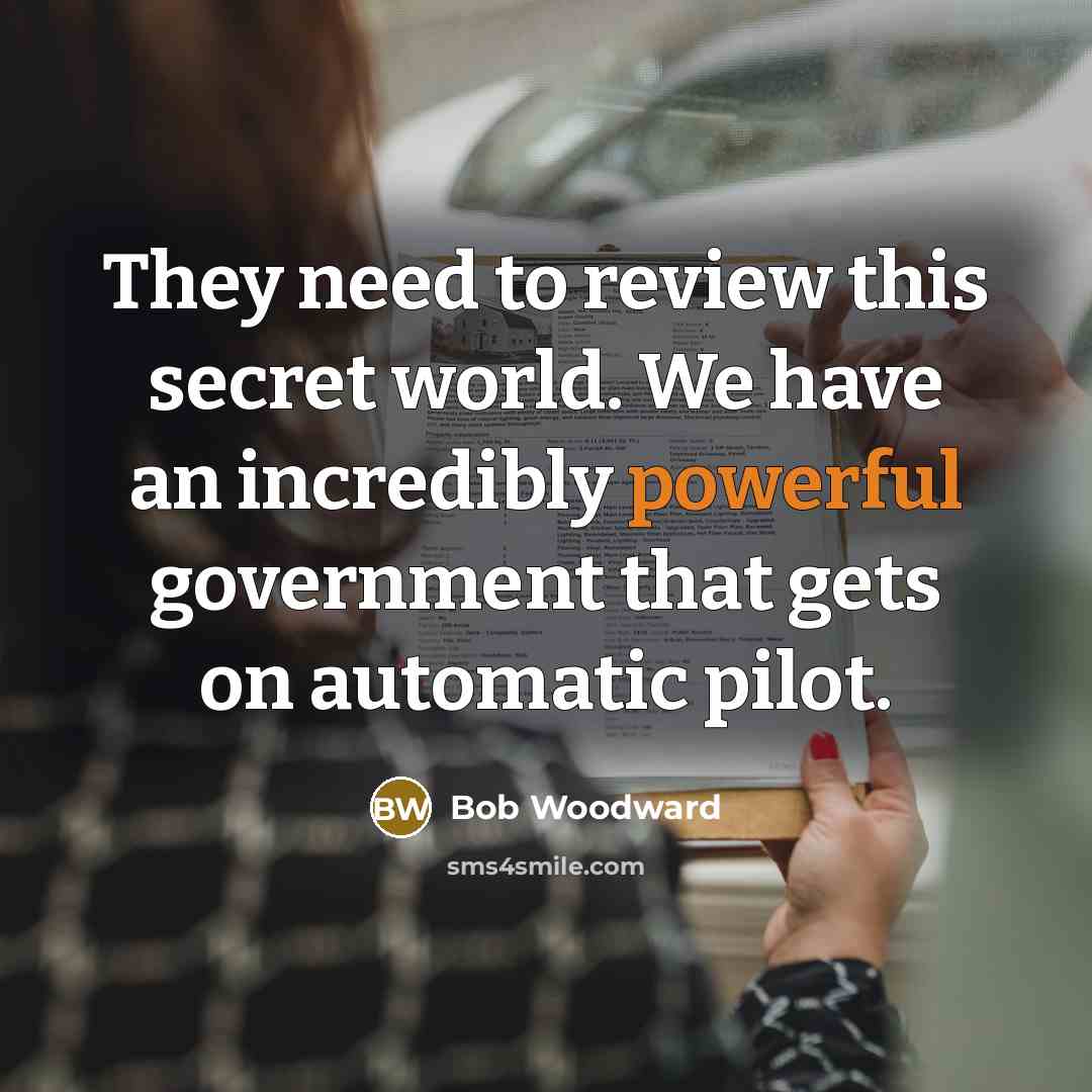 “They need to review this secret world. We have an…” quote by Bob Woodward