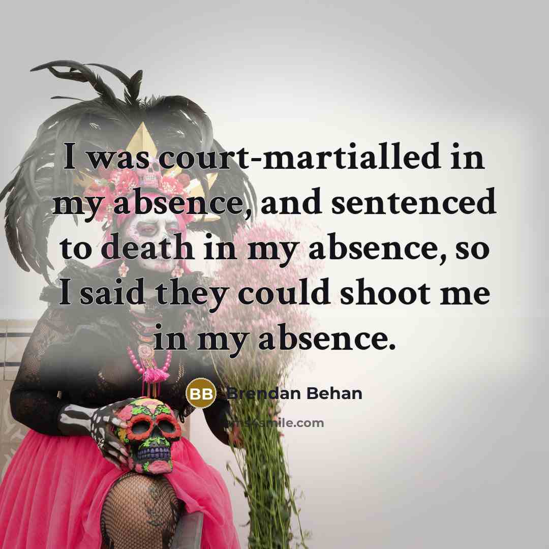 “I was court-martialled in my absence, and sentenced to death…” quote by Brendan Behan
