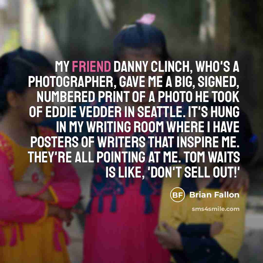 “My friend Danny Clinch, who's a photographer, gave me a…” quote by Brian Fallon