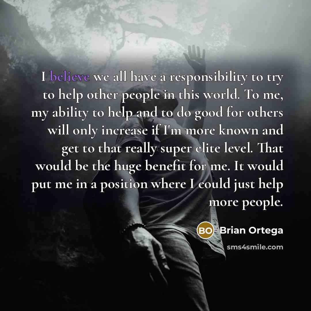 “I believe we all have a responsibility to try to…” quote by Brian Ortega