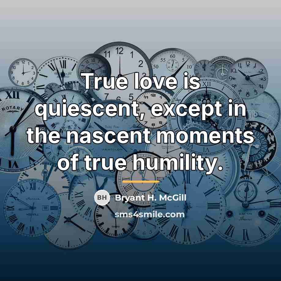 “True love is quiescent, except in the nascent moments of…” quote by Bryant H. McGill