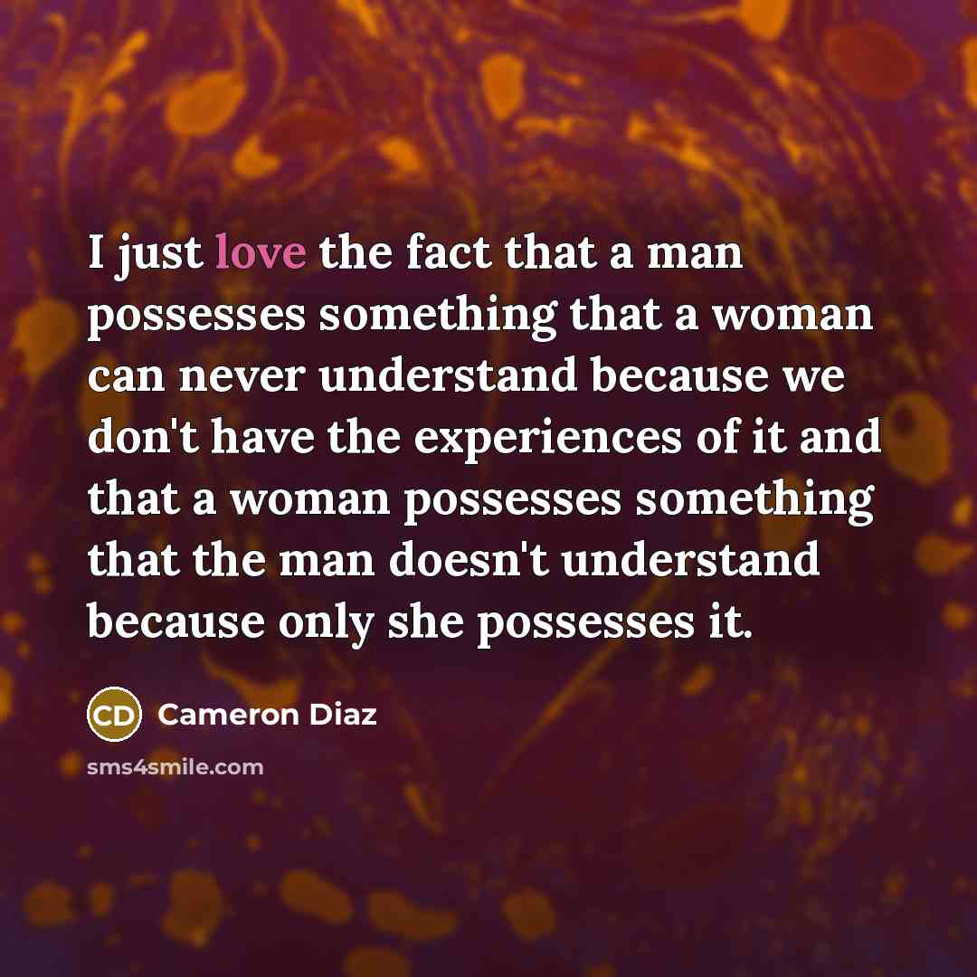 “I just love the fact that a man possesses something…” quote by Cameron Diaz