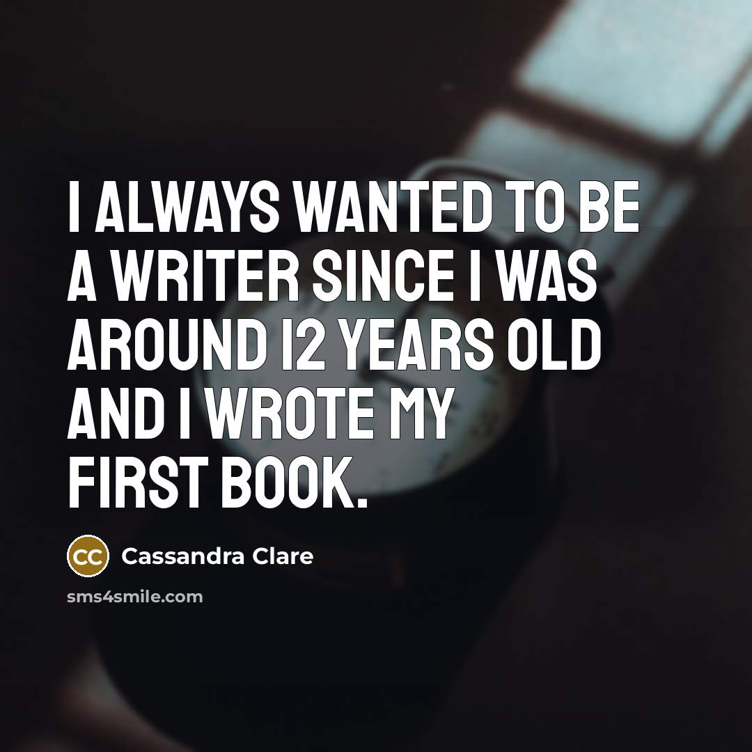 “I always wanted to be a writer since I was…” quote by Cassandra Clare