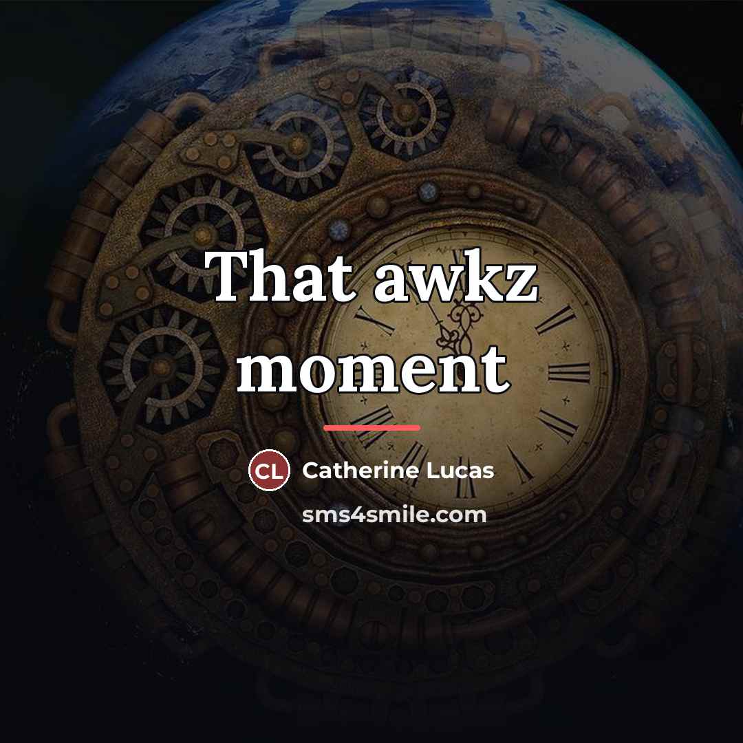 “That awkz moment…” quote by Catherine Lucas