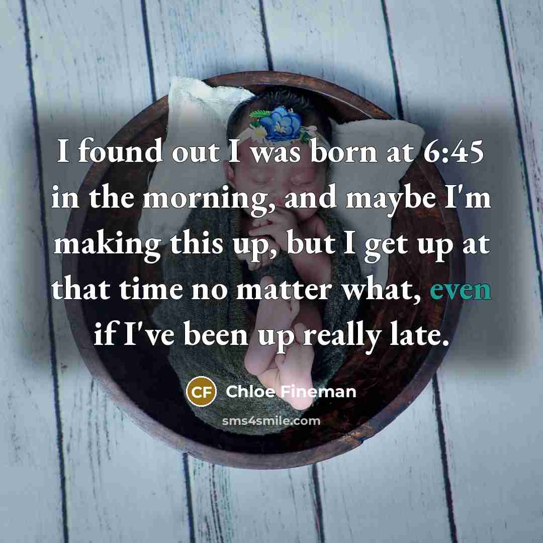 “I found out I was born at 6:45 in the…” quote by Chloe Fineman