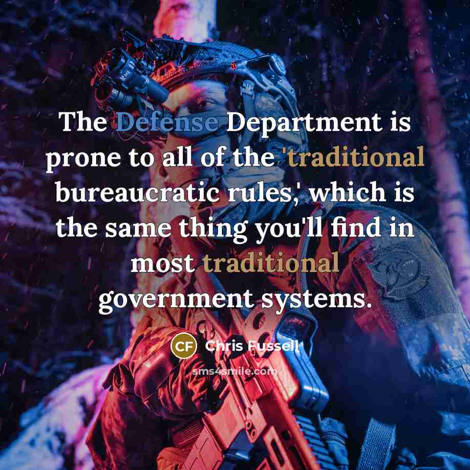 “The Defense Department is prone to all of the 'traditional bureaucratic rules,' which is the same thing you'll find in most traditional government systems.” quote by Chris Fussell