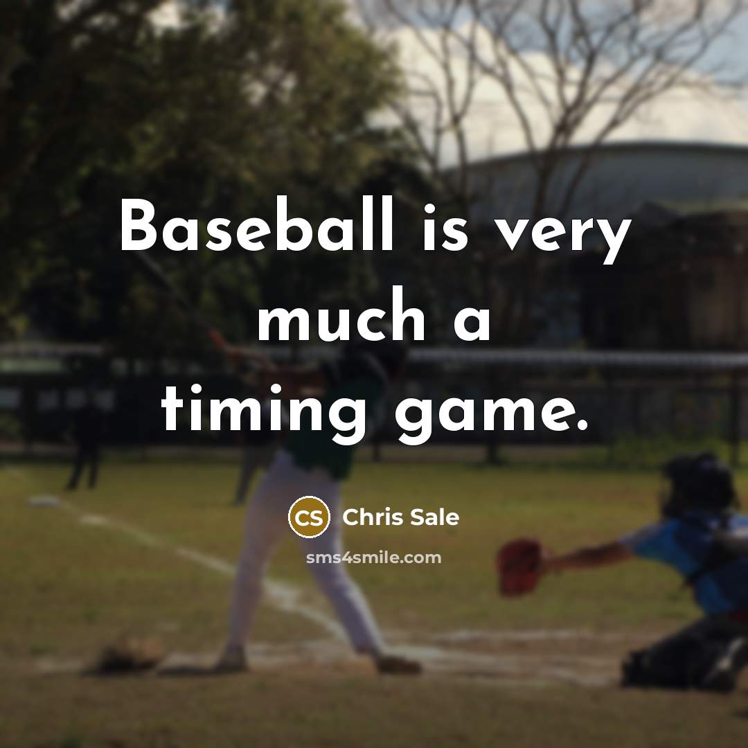 “Baseball is very much a timing game.…” quote by Chris Sale