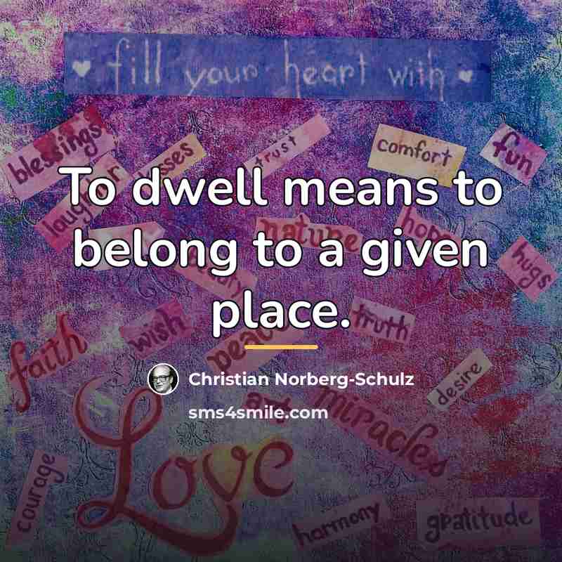 “To dwell means to belong to a given place.…” quote by Christian Norberg-Schulz