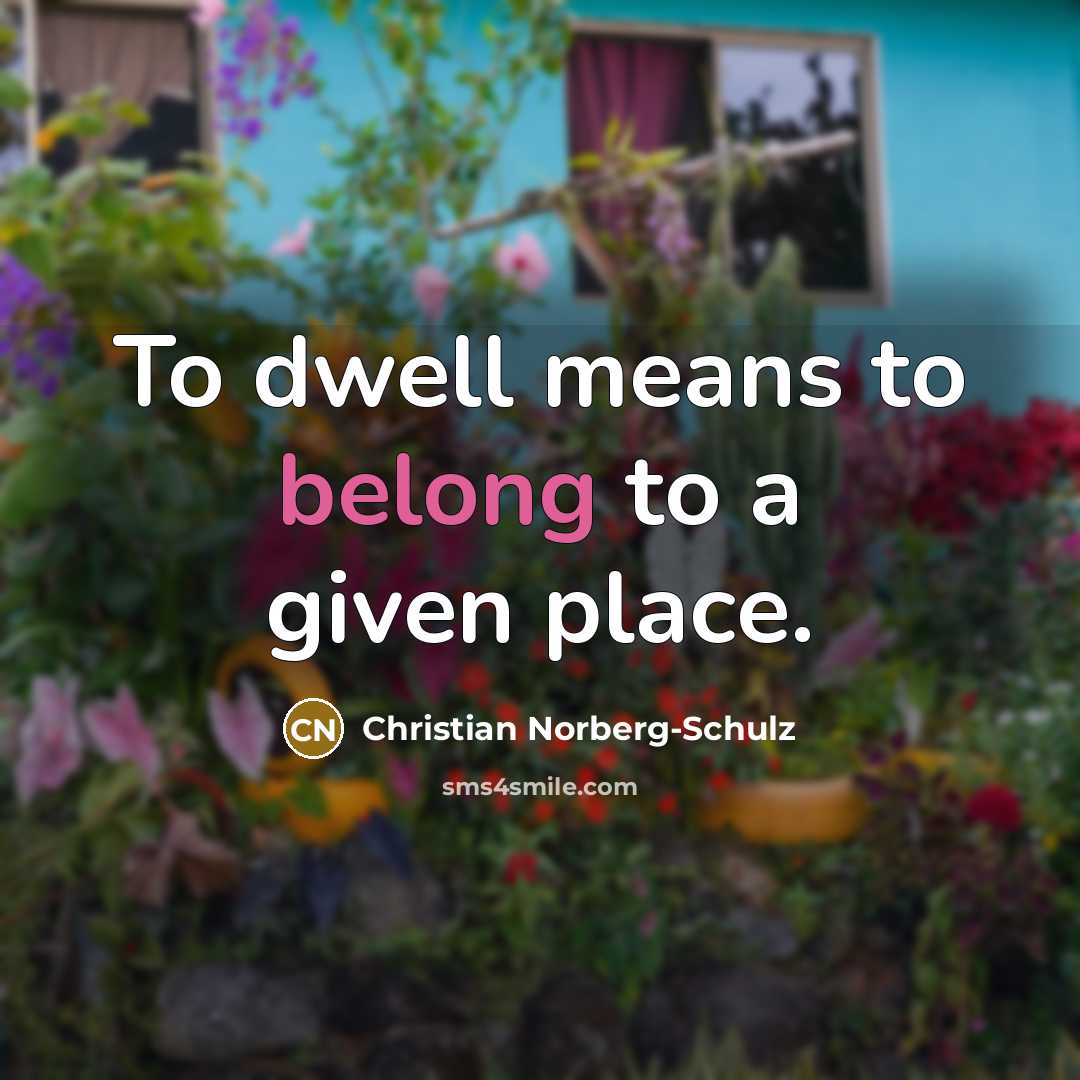 “To dwell means to belong to a given place.” quote by Christian Norberg-Schulz