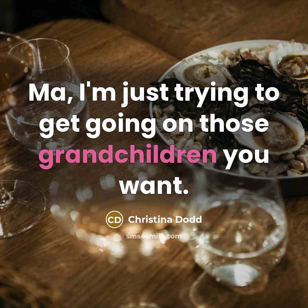 “Ma, I'm just trying to get going on those grandchildren…” quote by Christina Dodd